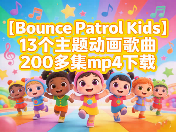 【bounce Patrol Kids】13个主题动画歌曲200多集mp4下载